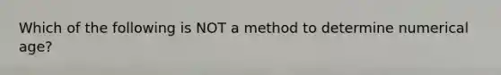 Which of the following is NOT a method to determine numerical age?