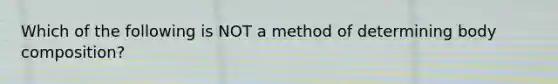 Which of the following is NOT a method of determining body composition?