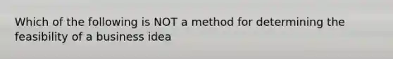 Which of the following is NOT a method for determining the feasibility of a business idea