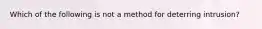 Which of the following is not a method for deterring intrusion?