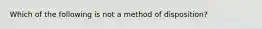 Which of the following is not a method of disposition?