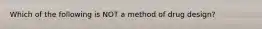 Which of the following is NOT a method of drug design?