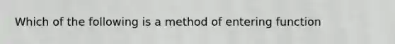 Which of the following is a method of entering function