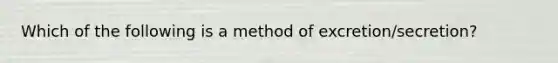 Which of the following is a method of excretion/secretion?