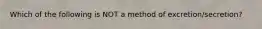 Which of the following is NOT a method of excretion/secretion?