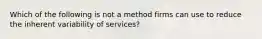 Which of the following is not a method firms can use to reduce the inherent variability of services?