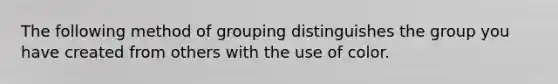 The following method of grouping distinguishes the group you have created from others with the use of color.