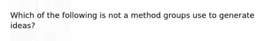 Which of the following is not a method groups use to generate ideas?