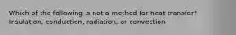 Which of the following is not a method for heat transfer? Insulation, conduction, radiation, or convection