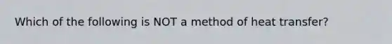 Which of the following is NOT a method of heat transfer?