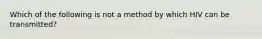 Which of the following is not a method by which HIV can be transmitted?