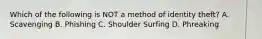 Which of the following is NOT a method of identity theft? A. Scavenging B. Phishing C. Shoulder Surfing D. Phreaking