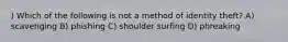 ) Which of the following is not a method of identity theft? A) scavenging B) phishing C) shoulder surfing D) phreaking