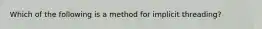 Which of the following is a method for implicit threading?