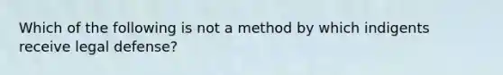 Which of the following is not a method by which indigents receive legal defense?