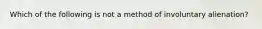 Which of the following is not a method of involuntary alienation?