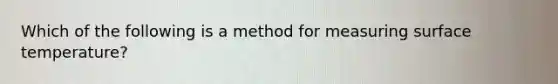 Which of the following is a method for measuring <a href='https://www.questionai.com/knowledge/kkV3ggZUFU-surface-temperature' class='anchor-knowledge'>surface temperature</a>?