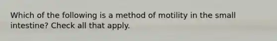 Which of the following is a method of motility in the small intestine? Check all that apply.