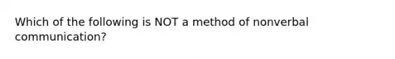 Which of the following is NOT a method of nonverbal communication?