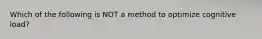 Which of the following is NOT a method to optimize cognitive load?