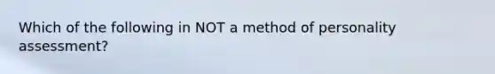 Which of the following in NOT a method of personality assessment?