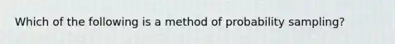 Which of the following is a method of probability sampling?