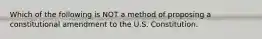 Which of the following is NOT a method of proposing a constitutional amendment to the U.S. Constitution.