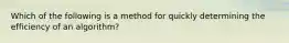 Which of the following is a method for quickly determining the efficiency of an algorithm?