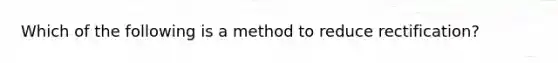 Which of the following is a method to reduce rectification?