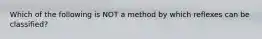 Which of the following is NOT a method by which reflexes can be classified?