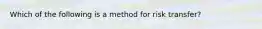 Which of the following is a method for risk transfer?