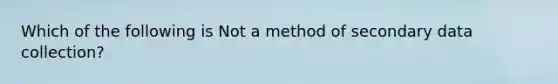 Which of the following is Not a method of secondary data collection?