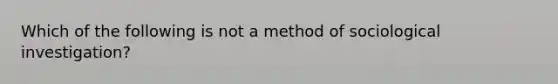 Which of the following is not a method of sociological investigation?