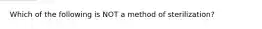 Which of the following is NOT a method of sterilization?