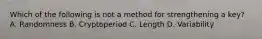 Which of the following is not a method for strengthening a key? A. Randomness B. Cryptoperiod C. Length D. Variability