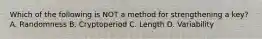 Which of the following is NOT a method for strengthening a key? A. Randomness B. Cryptoperiod C. Length D. Variability