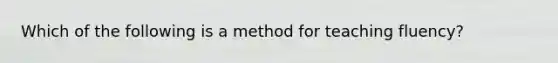 Which of the following is a method for teaching fluency?