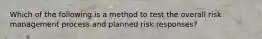 Which of the following is a method to test the overall risk management process and planned risk responses?