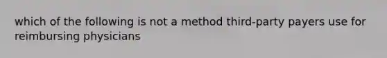 which of the following is not a method third-party payers use for reimbursing physicians