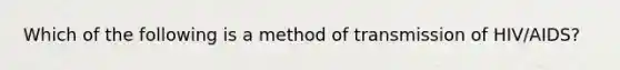 Which of the following is a method of transmission of HIV/AIDS?