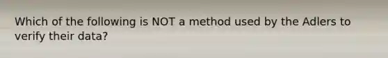 Which of the following is NOT a method used by the Adlers to verify their data?