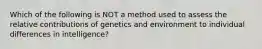 Which of the following is NOT a method used to assess the relative contributions of genetics and environment to individual differences in intelligence?