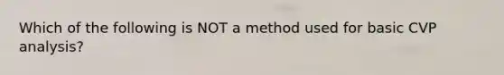 Which of the following is NOT a method used for basic CVP analysis?