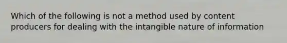 Which of the following is not a method used by content producers for dealing with the intangible nature of information