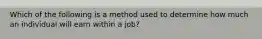 Which of the following is a method used to determine how much an individual will earn within a job?