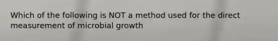 Which of the following is NOT a method used for the direct measurement of microbial growth