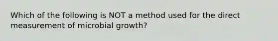 Which of the following is NOT a method used for the direct measurement of microbial growth?