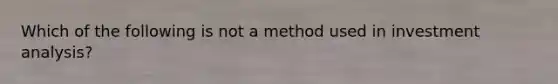 Which of the following is not a method used in investment analysis?