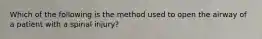 Which of the following is the method used to open the airway of a patient with a spinal injury?