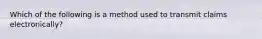 Which of the following is a method used to transmit claims electronically?